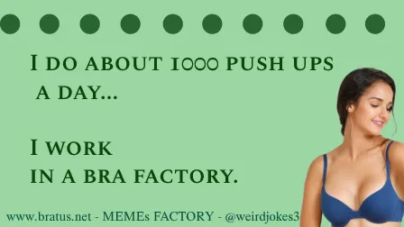 I do about 1000 push ups a day. I work in a bra factory.