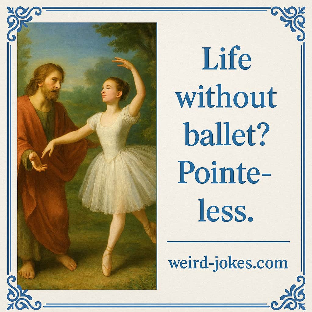 Ballet joke meme: Life without ballet? Pointe-less.