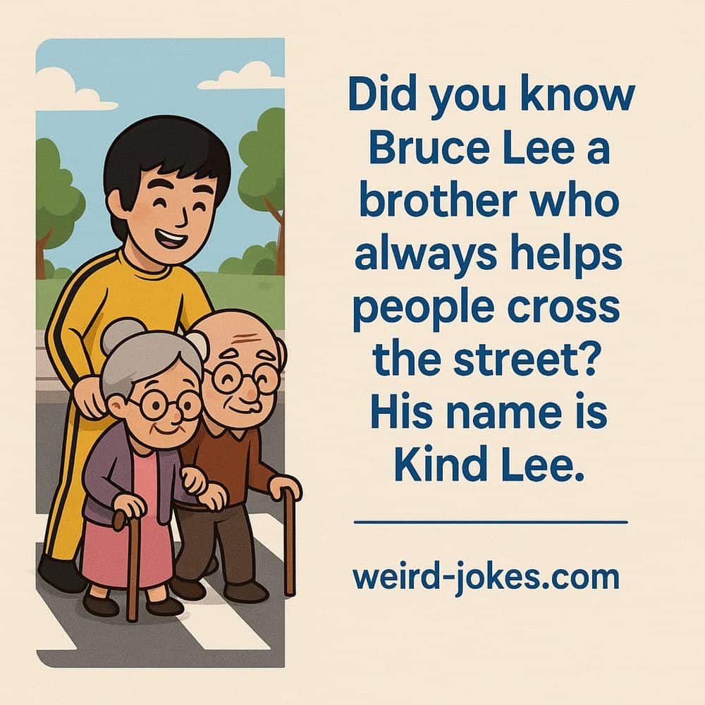 Did you know Bruce Lee has a brother who always helps people cross the street? His name is Kind Lee.