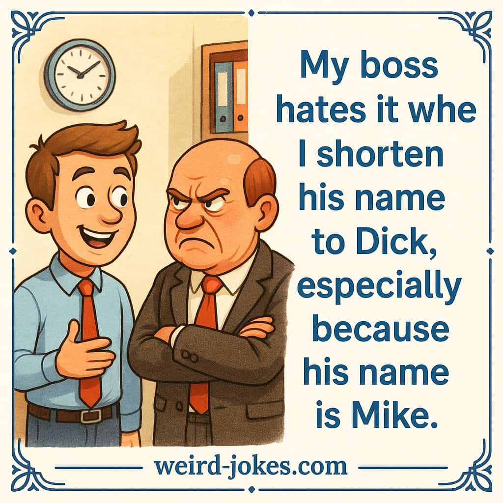 Dick joke meme: My boss hates it when I shorten his name to Dick, especially because his name is Mike.