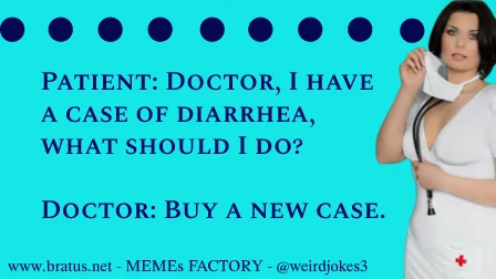 Patient: Doctor, I have a case of diarrhea, what should I do? Doctor: Buy a new case.