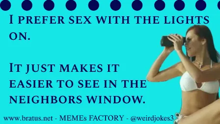 I prefer sex with the lights on. It just makes it easier to see in the neighbors window.