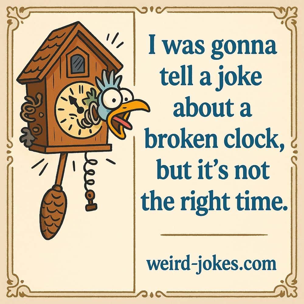 I was gonna tell a joke about a broken clock, but it's not the right time.