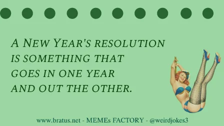 A New Year's resolution is something that goes in one year and out the other.