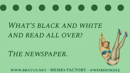 What's black and white and read all over? The newspaper.