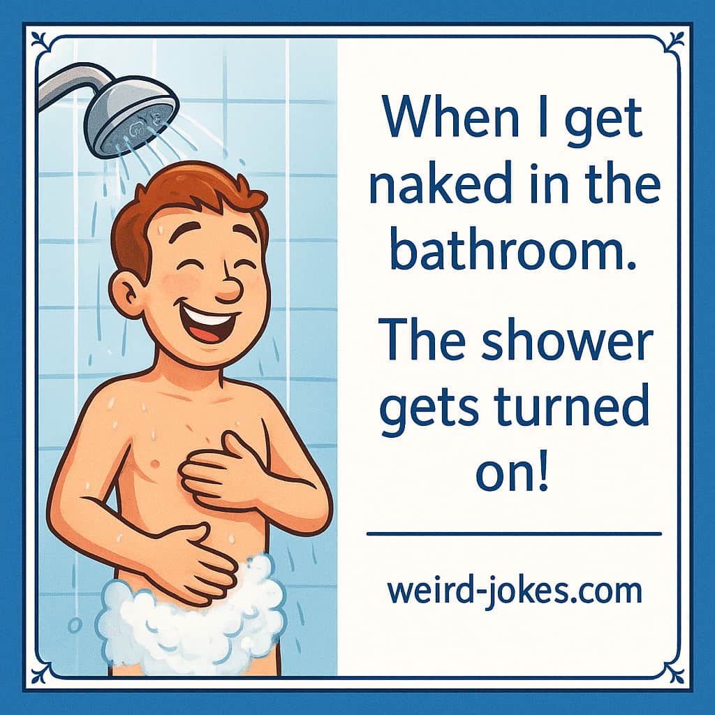 NSFW joke meme: When I get naked in the bathroom. The shower gets turned on!