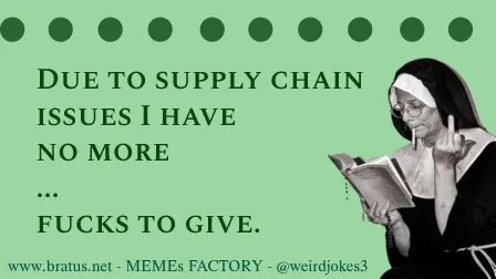Due to supply chain issues I have no more fucks to give.